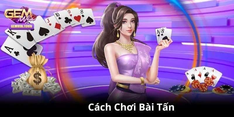 Bật Mí Cách Chơi Bài Tấn Chi Tiết Nhất Cho Thành Viên Gemwin